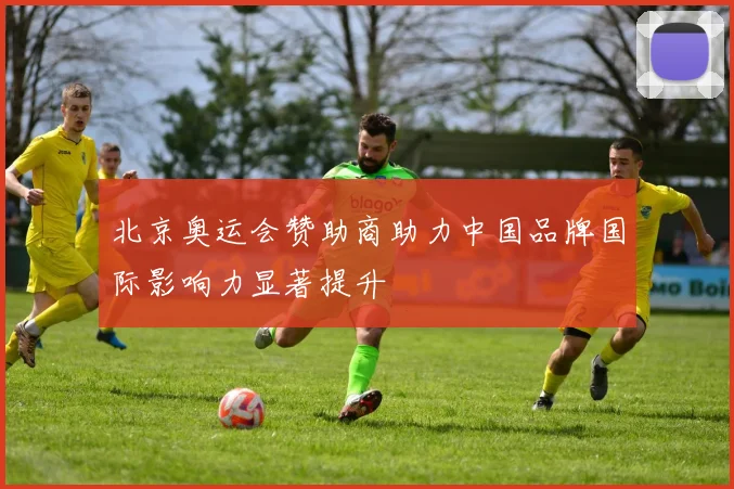 北京奥运会赞助商助力中国品牌国际影响力显著提升