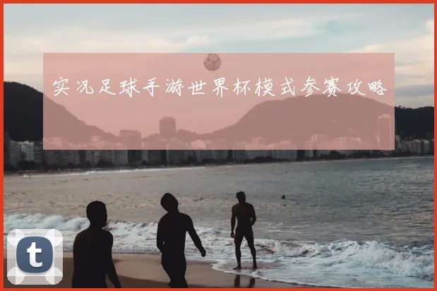 实况足球手游世界杯模式参赛攻略
