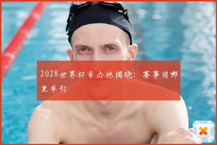2028世界杯举办地揭晓：赛事将哪里举行