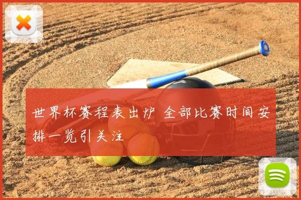 世界杯赛程表出炉 全部比赛时间安排一览引关注