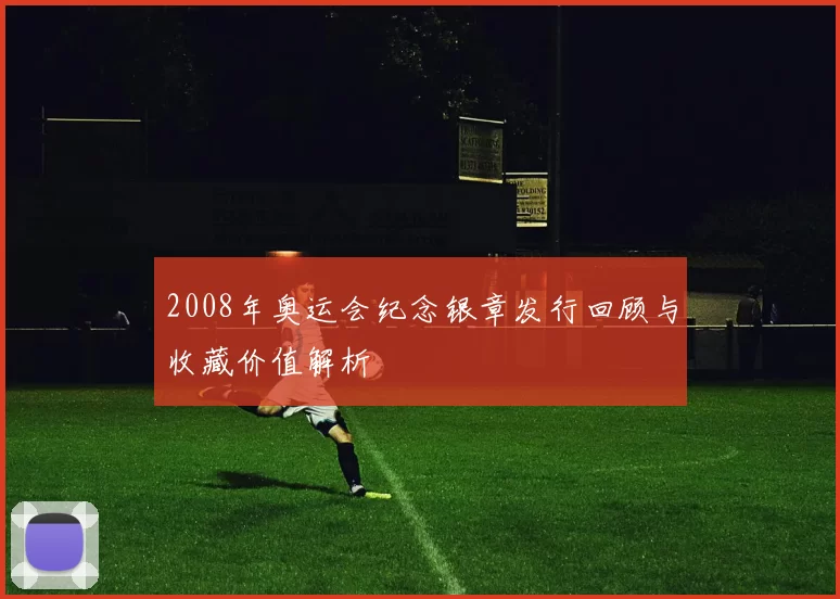 2008年奥运会纪念银章发行回顾与收藏价值解析