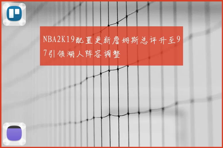 NBA2K19配置更新詹姆斯总评升至97引领湖人阵容调整