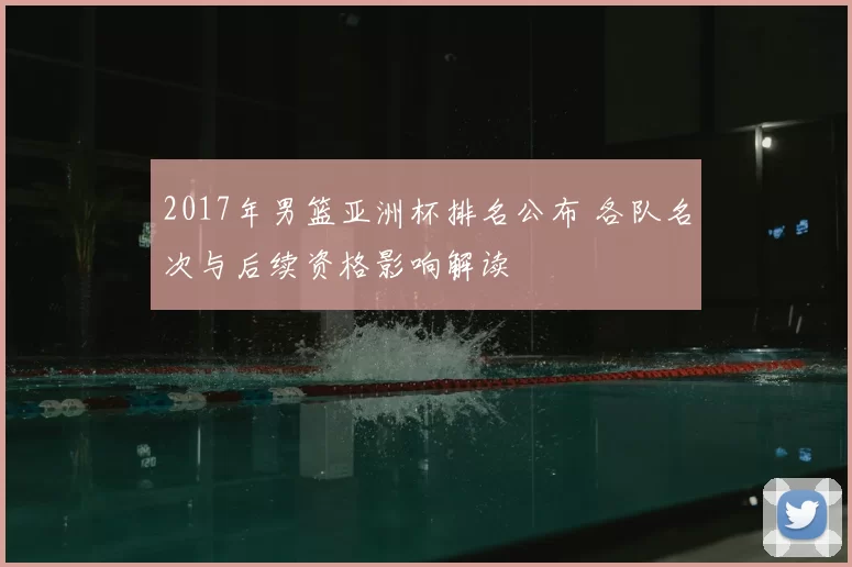 2017年男篮亚洲杯排名公布 各队名次与后续资格影响解读
