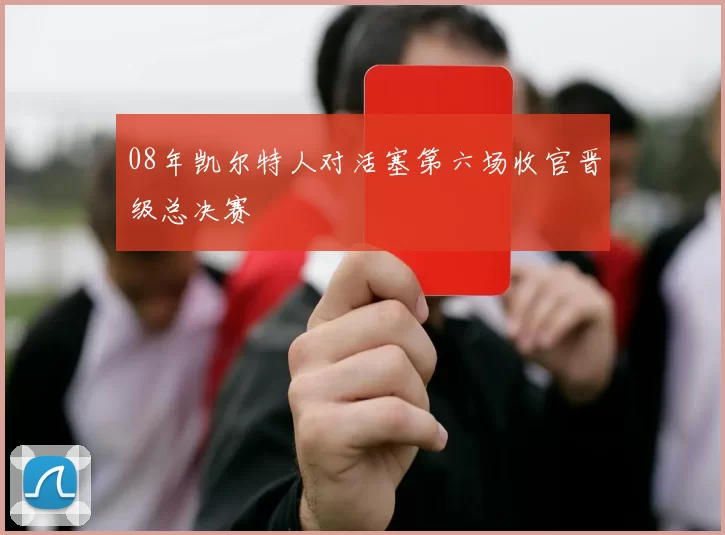 08年凯尔特人对活塞第六场收官晋级总决赛