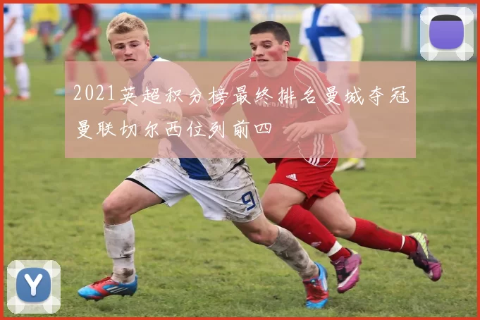2021英超积分榜最终排名曼城夺冠曼联切尔西位列前四