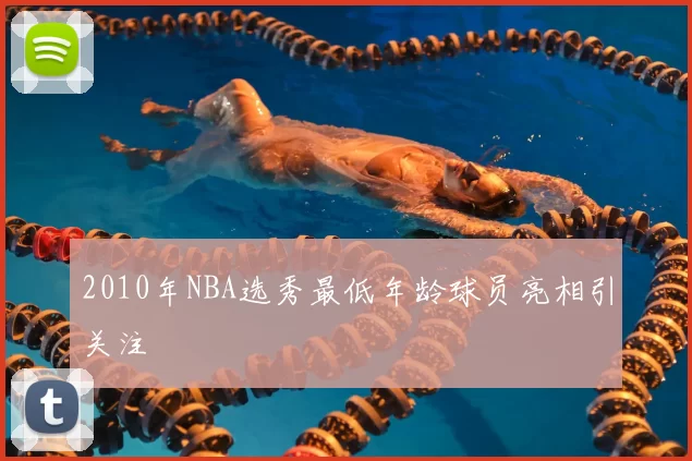 2010年NBA选秀最低年龄球员亮相引关注