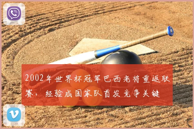 2002年世界杯冠军巴西老将重返联赛,经验成国家队首发竞争关键